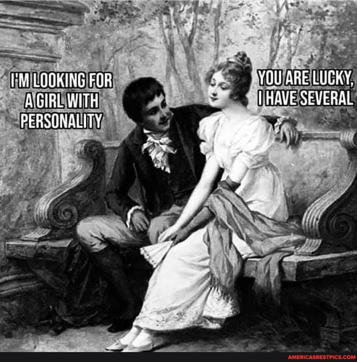 "M LOOKING FOR 'YOU ARE LUCKY,
AGIRL WITH HAVE SEVERAL
PERSONALITY (G