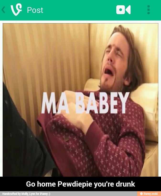 y
Go home Pewdiepie you're drunk - Go home Pewdiepie you're drunk