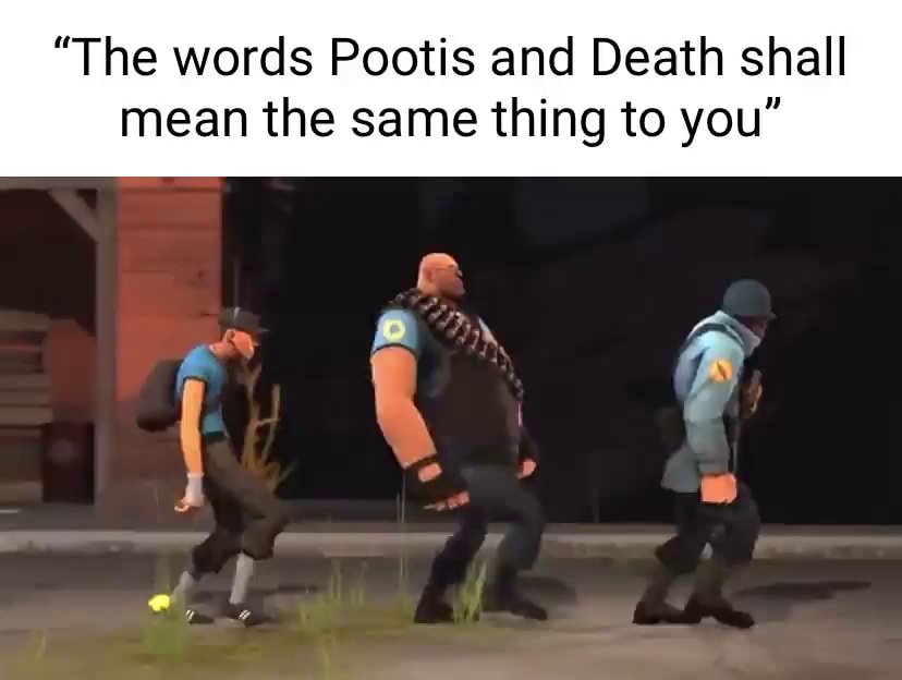 The words Pootis and Death should mean the same thing to you By