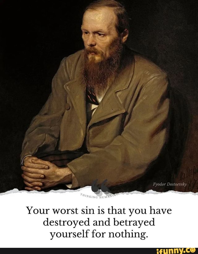 Your worst sin is that you have destroyed and betrayed yourself for ...