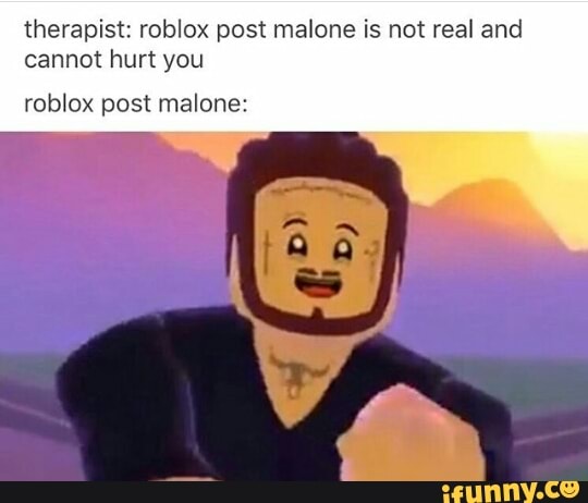 Therapist Roblox Post Malone Is Not Real A Cannot Hurt You Roblox
