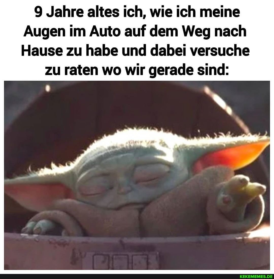 9 Jahre altes ich, wie ich meine
Augen im Auto auf dem Weg nach
Hause zu habe und dabei versuche
zu raten wo wir gerade sind: