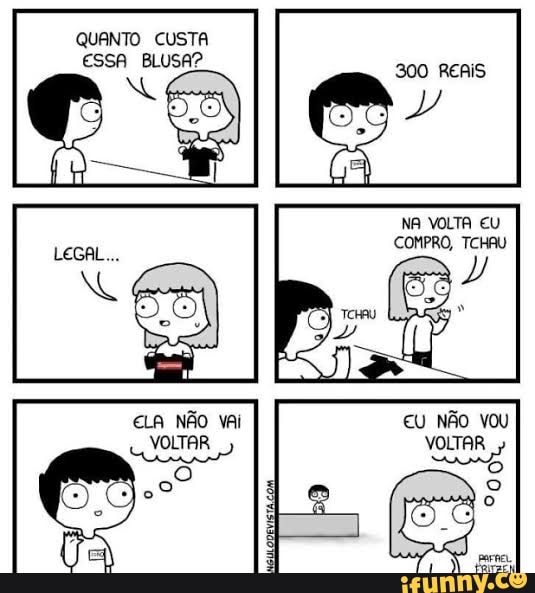 QUANTO CUSTA
ESSA BLUSA?
NA VOLTA EU
COMPRO, TCHAU