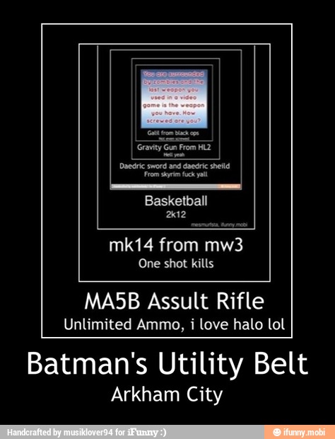 One shot kills
MA5B Assult Rifle
Unlimited Ammo, i love halo lol
Batman's Utility Belt
Arkham City - Batman's Utility Belt
Arkham City