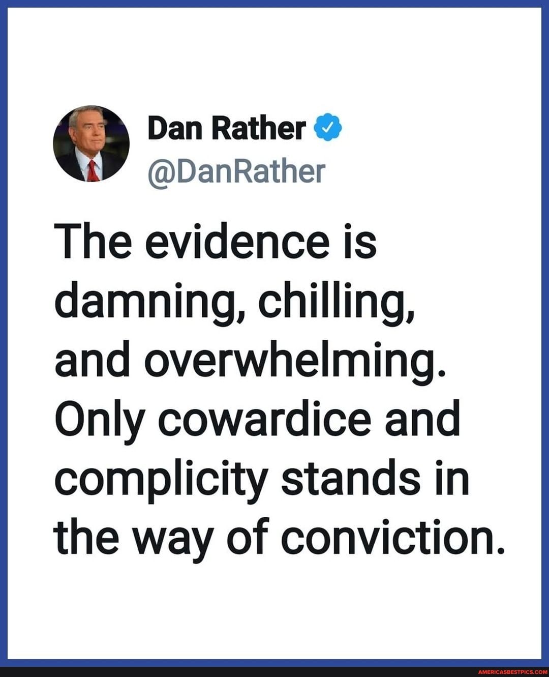 Dan Rather
@DanRather
The evidence is damning, chilling,
and overwhelming.
Only cowardice and complicity stands in the way of conviction.