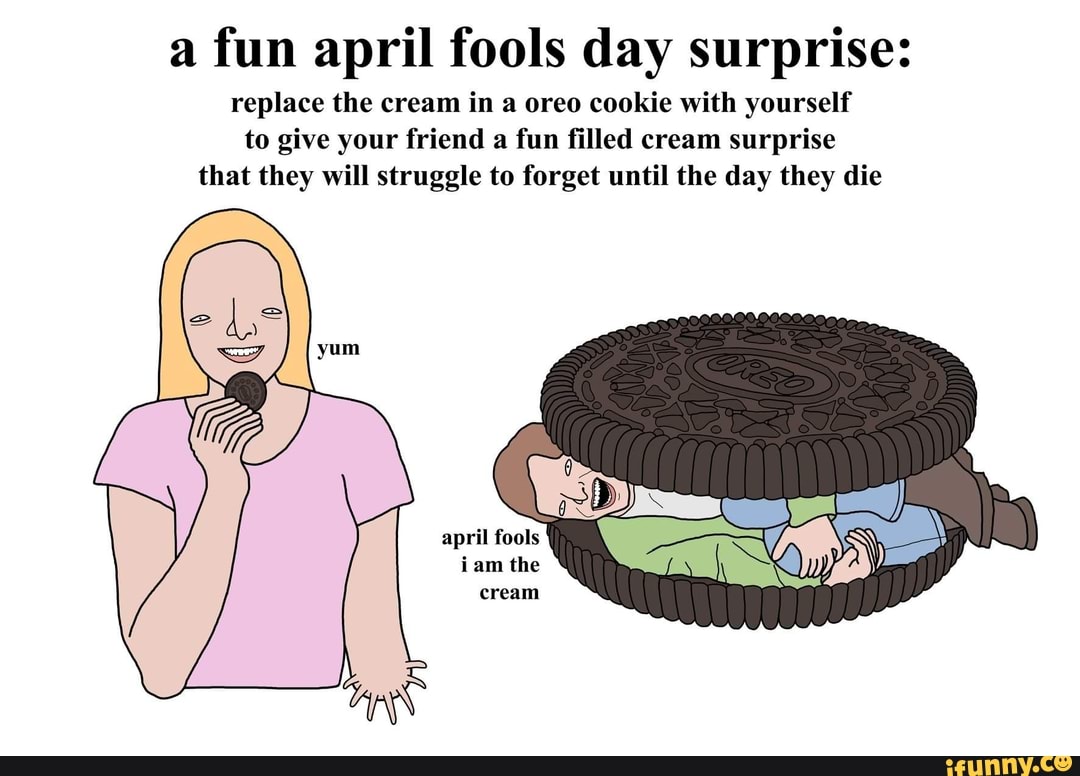 A Fun April Fools Day Surprise Replace The Cream In A Oreo Cookie With Yourself To Give Your 8489