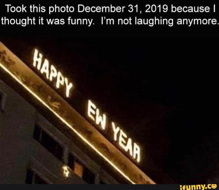 Took this photo December 31, 2019 because I
thought it was funny. I'm not laughing anymore.