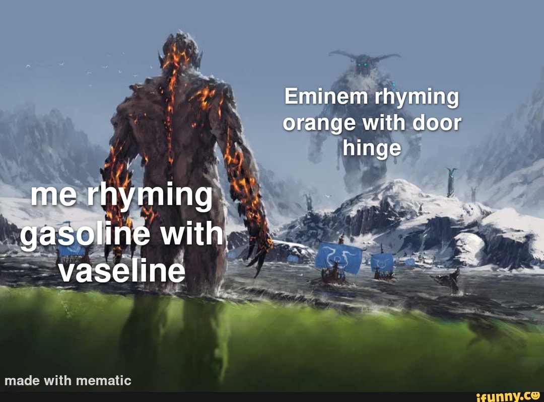 eminem-rhyming-orange-with-door-hinge-me-rhyming-gasoline-with-vaseline-ifunny