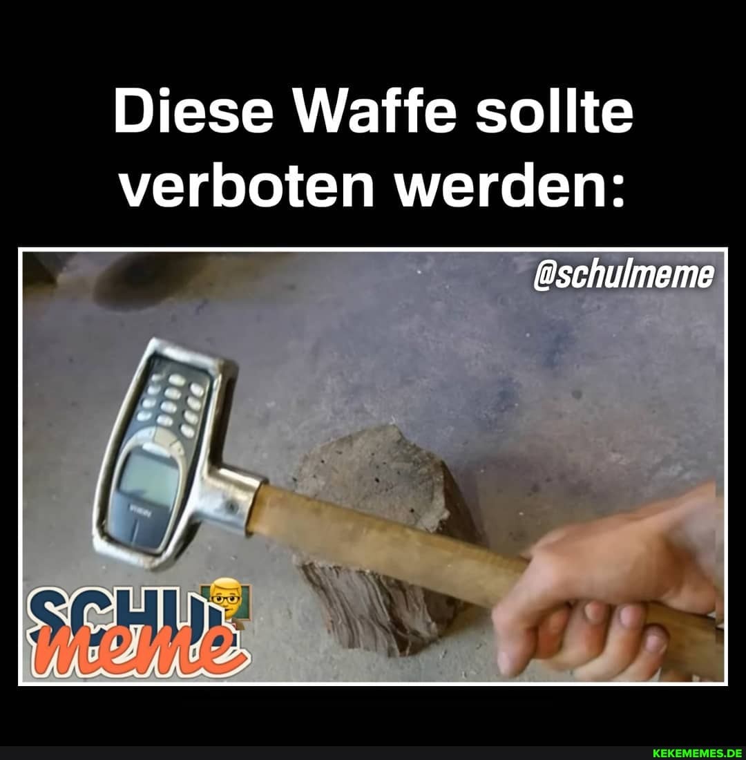Diese Waffe sollte verboten werden:
@schulmeme