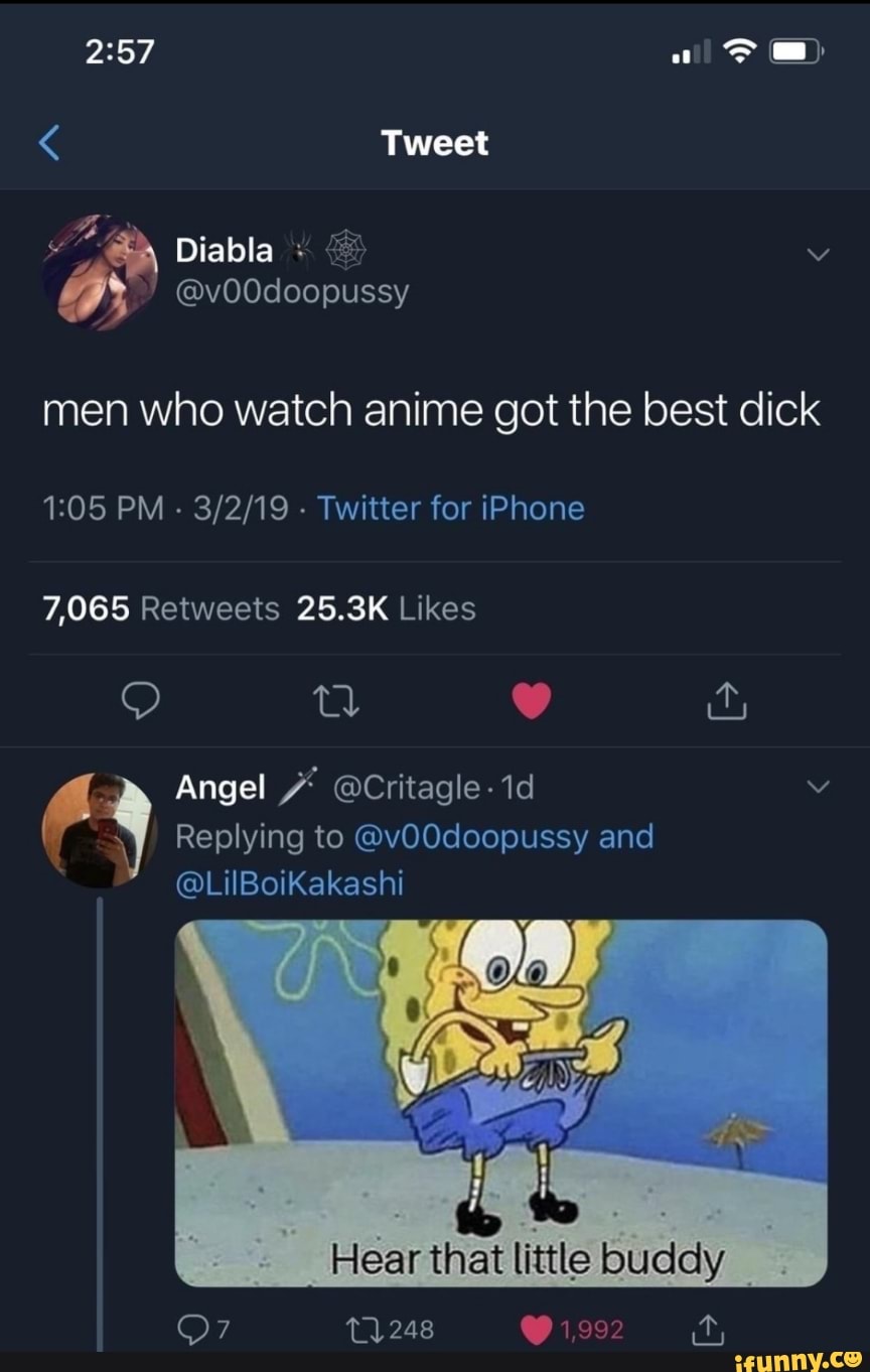 Al < Tweet Diabla @v00doopussy men who watch anime got the best dick PM - -  Twitter for iPhone 7,065 25.2 Replying to @vOOdoopussy and Angel  @LiIBoiKakashi Hear that little buddy 248 1,992 - iFunny