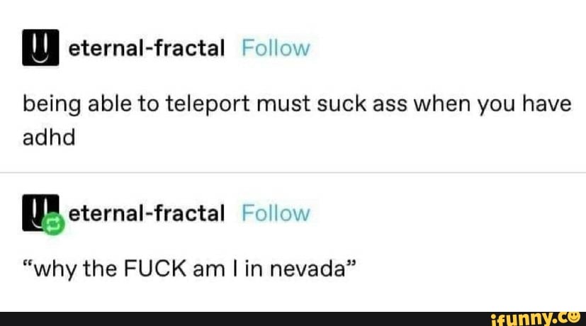eternal-fractal
being able to teleport must suck ass when you have adhd
Follow
"why the FUCK am I in nevada"
