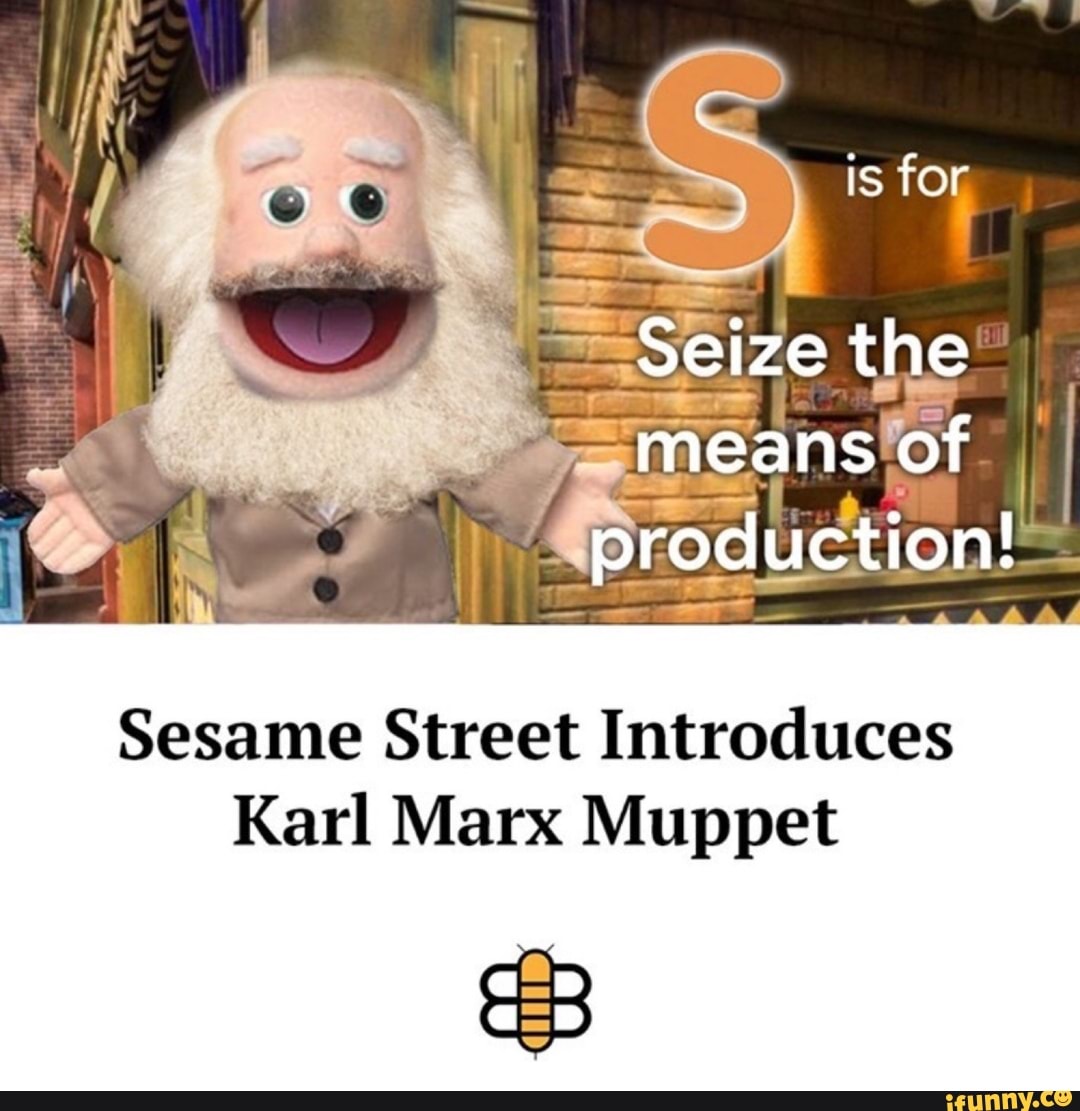 Is for Seize the means of production! Sesame Street Introduces Karl ...