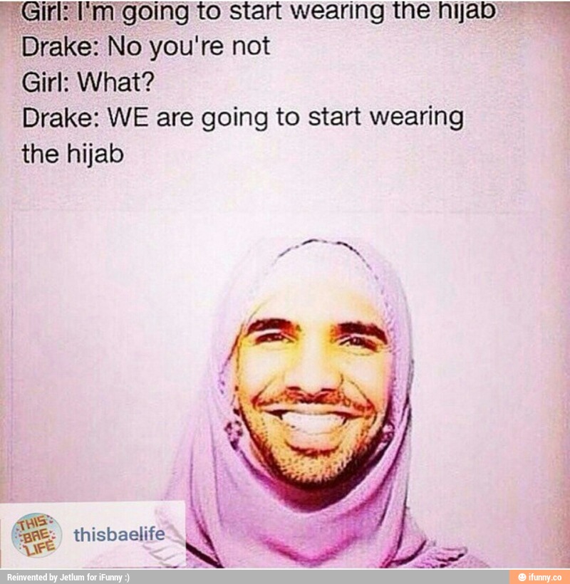 . Ir .-l‘-ﬁ1 going to start wearing the hijab Drake: No you‘re not Girl ...