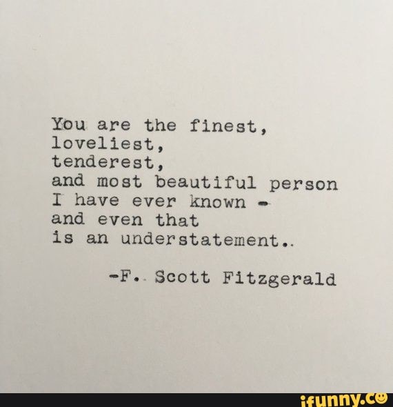 You are the finest, loveliest, tenderest, and most beautiful person I ...