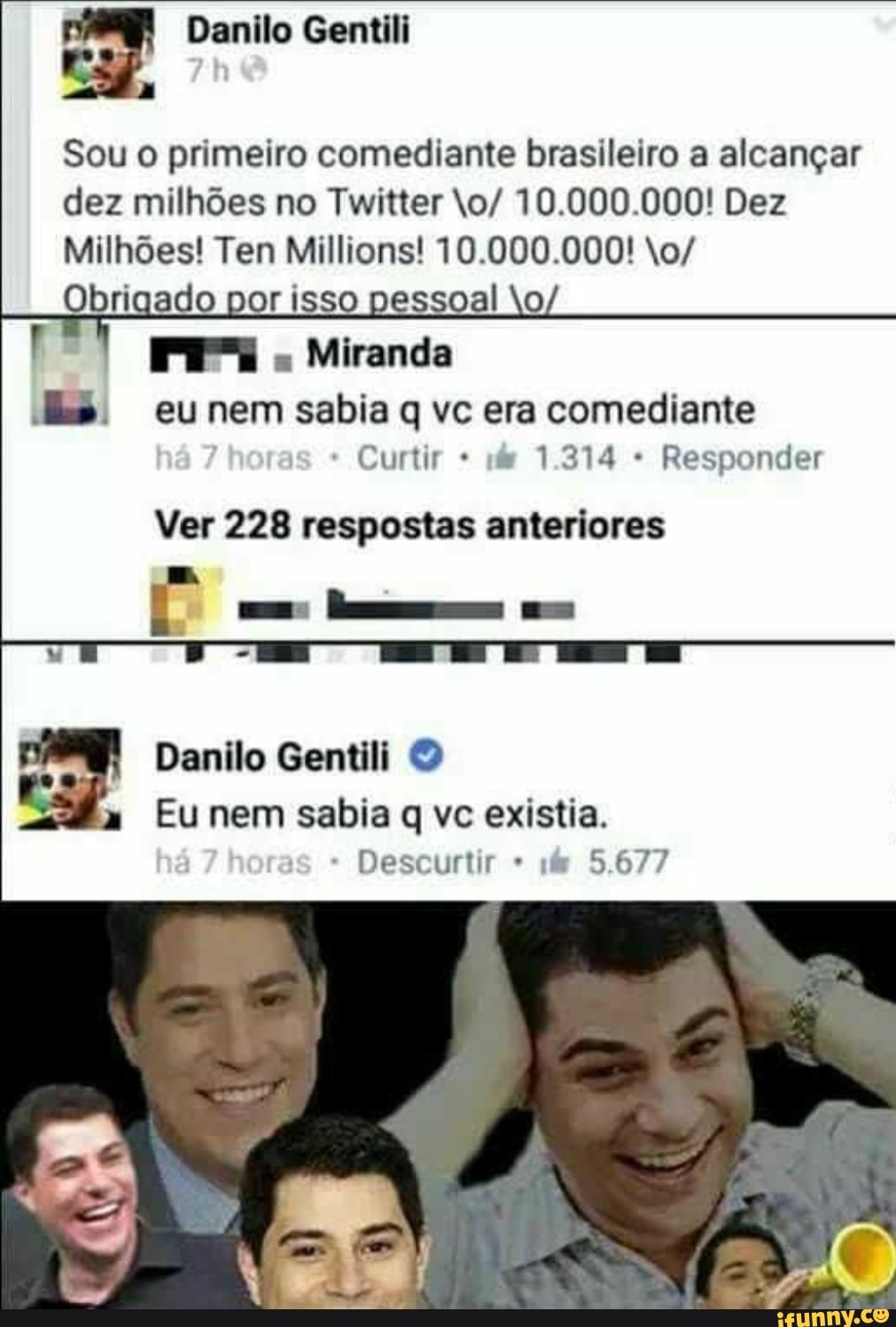 E
Sou o primeiro comediante brasileiro a alcançar
dez milhões no Twitter to/ 10.000.000! Dez
Milhões! Ten Millions! 10.000.000! to/
Obrigado por isso pessoal \o/
Miranda
Es. eunem sabia q vc era comediante
Curtir of
Responder
Ver 228 respostas anteriores
É
Ea Danilo Gentili O
Eu nem sabia q vc existia.