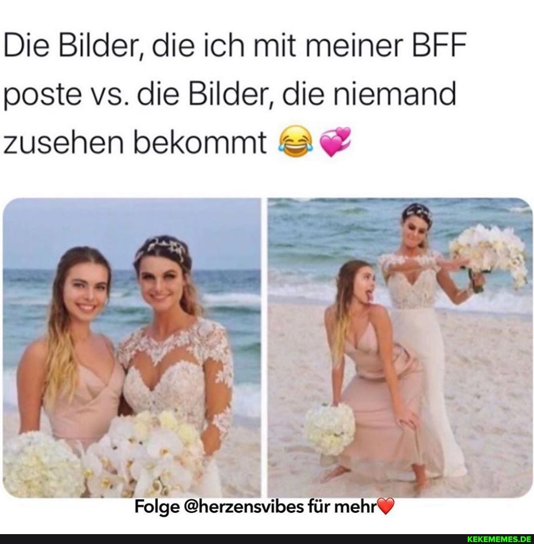 Die Bilder, die ich mit meiner BFF poste vs. die Bilder, die niemand zusehen bekommt &
I Folge @herzensvibes für