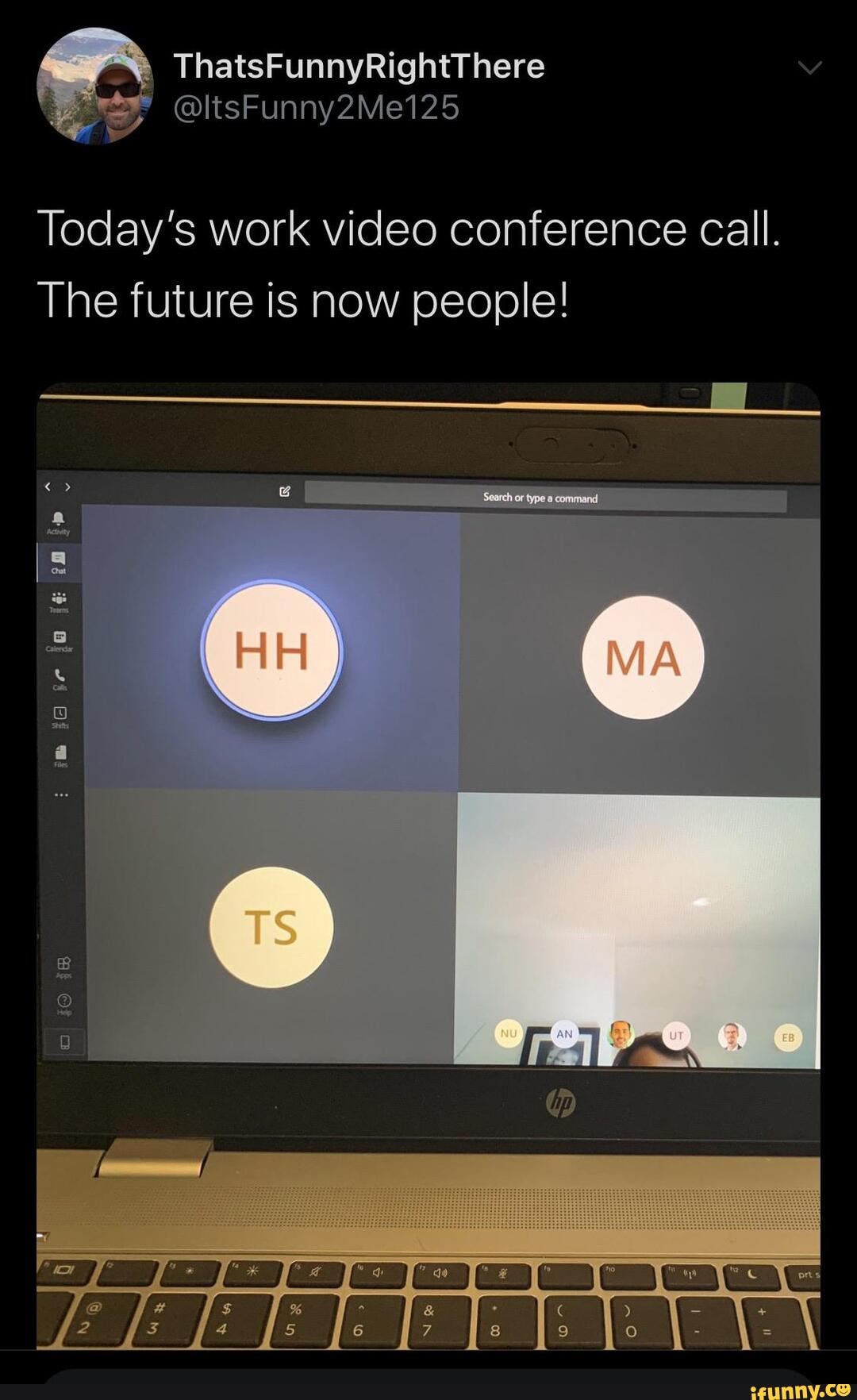 Today's work video conference call.
The future is now people!