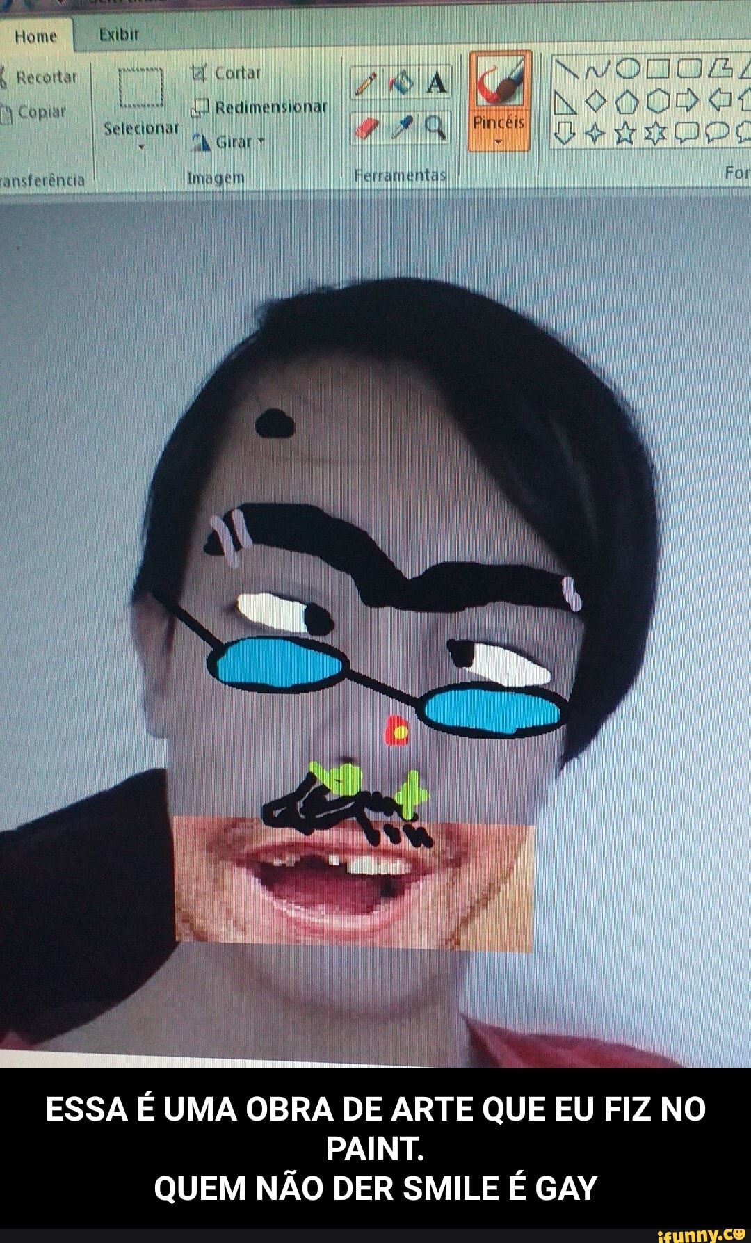 RR
ESSA É UMA OBRA DE ARTE QUE EU FIZ NO
PAINT.
QUEM NÃO DER SMILE É GAY - ESSA É UMA OBRA DE ARTE QUE EU FIZ NO PAINT. QUEM NÃO DER SMILE É GAY