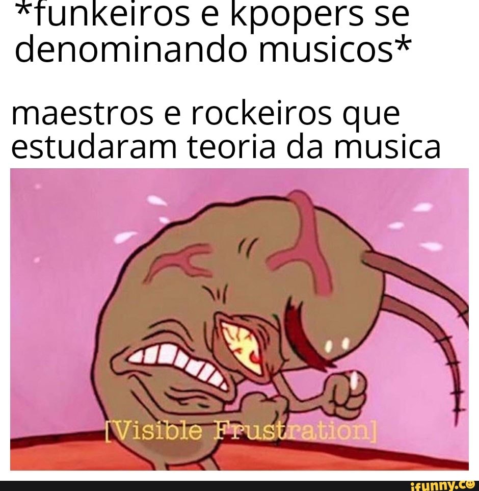 unkeiros e kpopers se
denominando musicos*
maestros e rockeiros que
estudaram teoria da musica