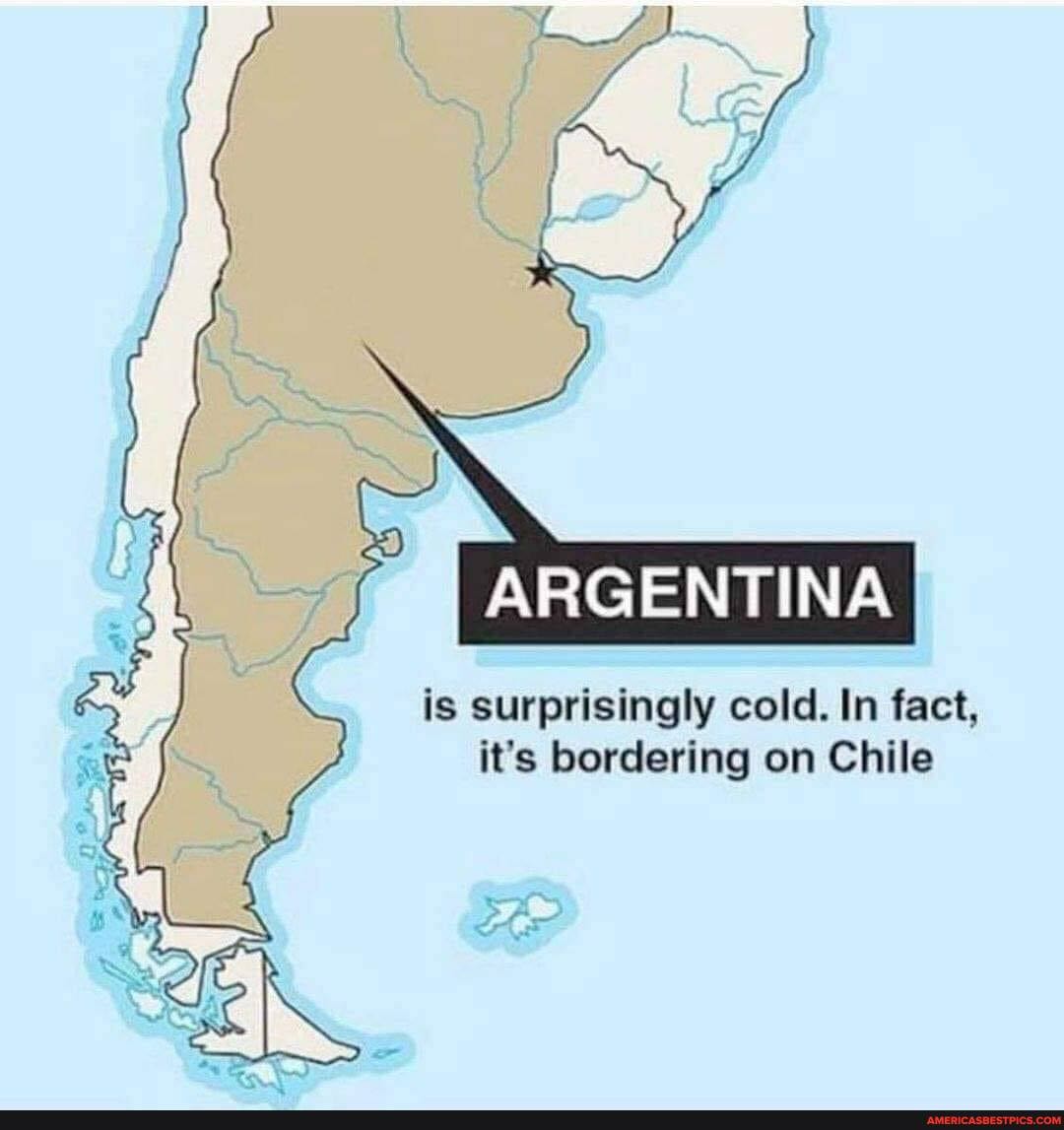 I ARGENTINA
is surprisingly cold. In fact, it's bordering on Chile