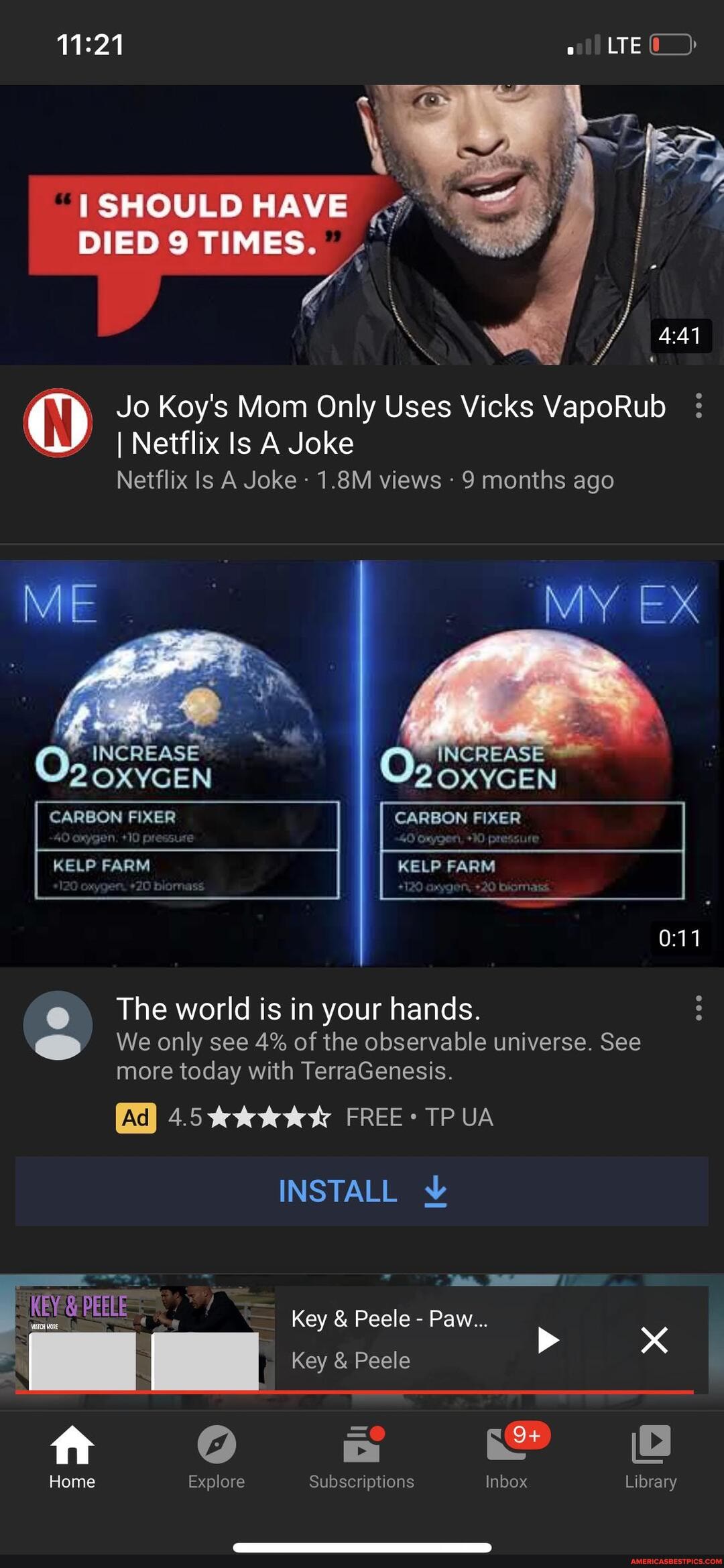 ISHOULDHAVE DIED9
_ Jo Koy's Mom Only Uses Vicks VapoRub
I Netflix Is A Joke
Netflix Is A Joke - 1.8M views 9 months ago
ME MY EX
OO INCREASE" OO CREAS
2OXYGEN 2OXYGEN CARBON FIXER CARBON FIXER
The world is in your hands.
We only see 4% of the observable universe. See more today with TerraGenesis.
4.5 FREE TP UA
INSTALL
Key & Peele - Paw...
f # oo
Home Explore Subscriptions Inbox Library