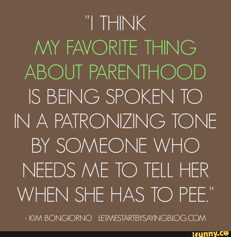 i-think-my-favorite-thing-about-parenthood-is-being-spoken-to-in-a