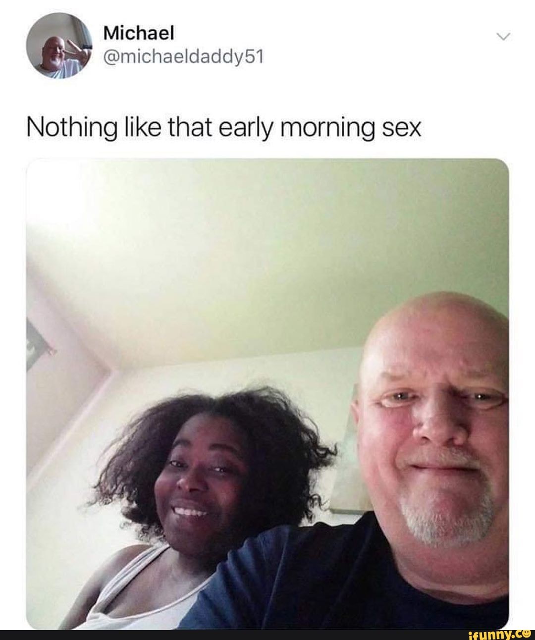 Michael @michaeldaddy51 Nothing like that early morning sex - iFunny