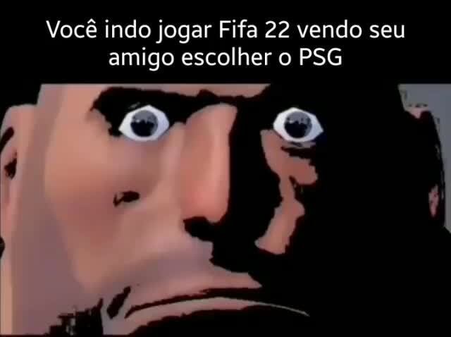 Você indo jogar Fifa 22 vendo seu amigo escolher o PSG - iFunny Brazil