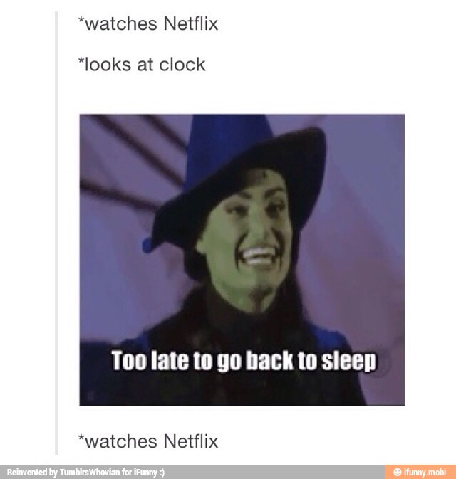 *watches Netflix
Too late to go hack to sleep