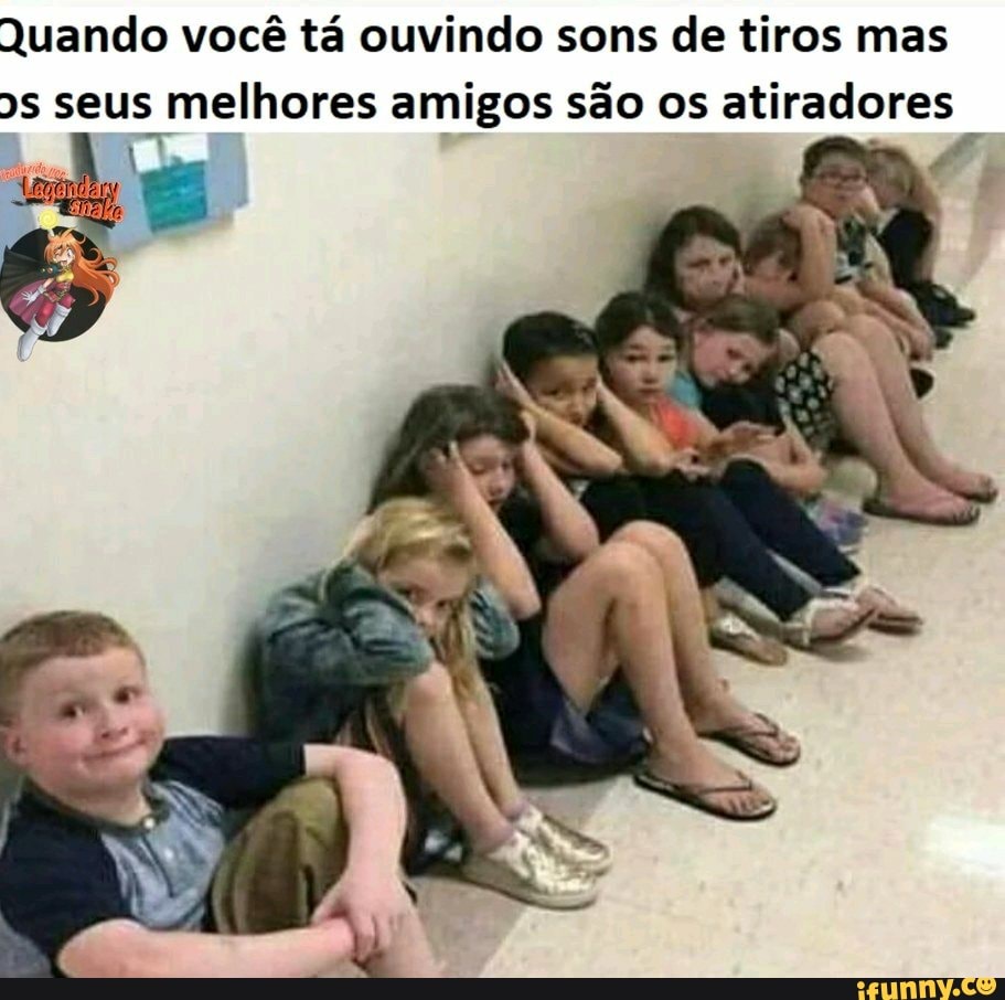 Quando você tá ouvindo sons de tiros mas s seus melhores amigos são os atiradores