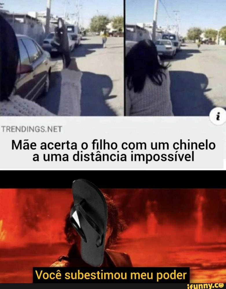 RENDINGS.NET
Mae acerta o filho com um chinelo
a uma distância impossível
ad
Você subestimou meu poder JE