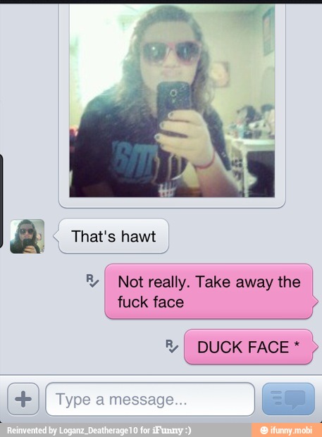 That's hawt
Ry
I
Not really. Take away the I
fuck face