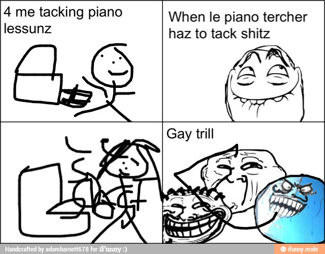 4 me tacking piano
lessunz
When le piano tercher
haz to tack shitz
AS
Gay trill