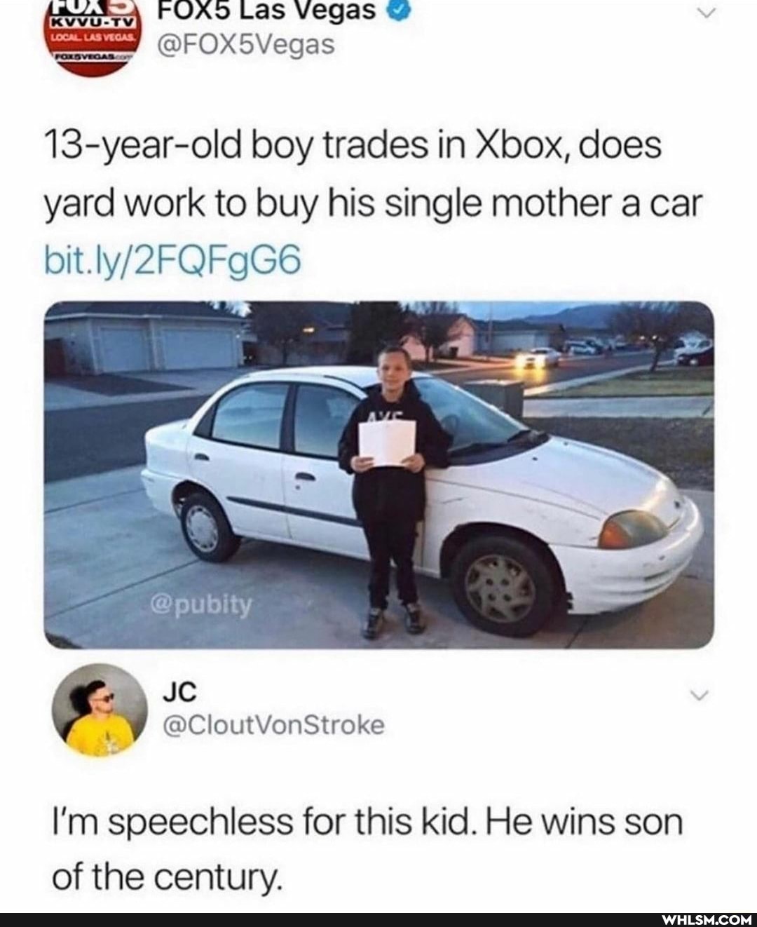 FOADS Las Vegas
@FOX5Vegas
13-year-old boy trades in Xbox, does
yard work to buy his single mother a car
pubity
@CloutVonStroke
I'm speechless for this kid. He wins son of the century.