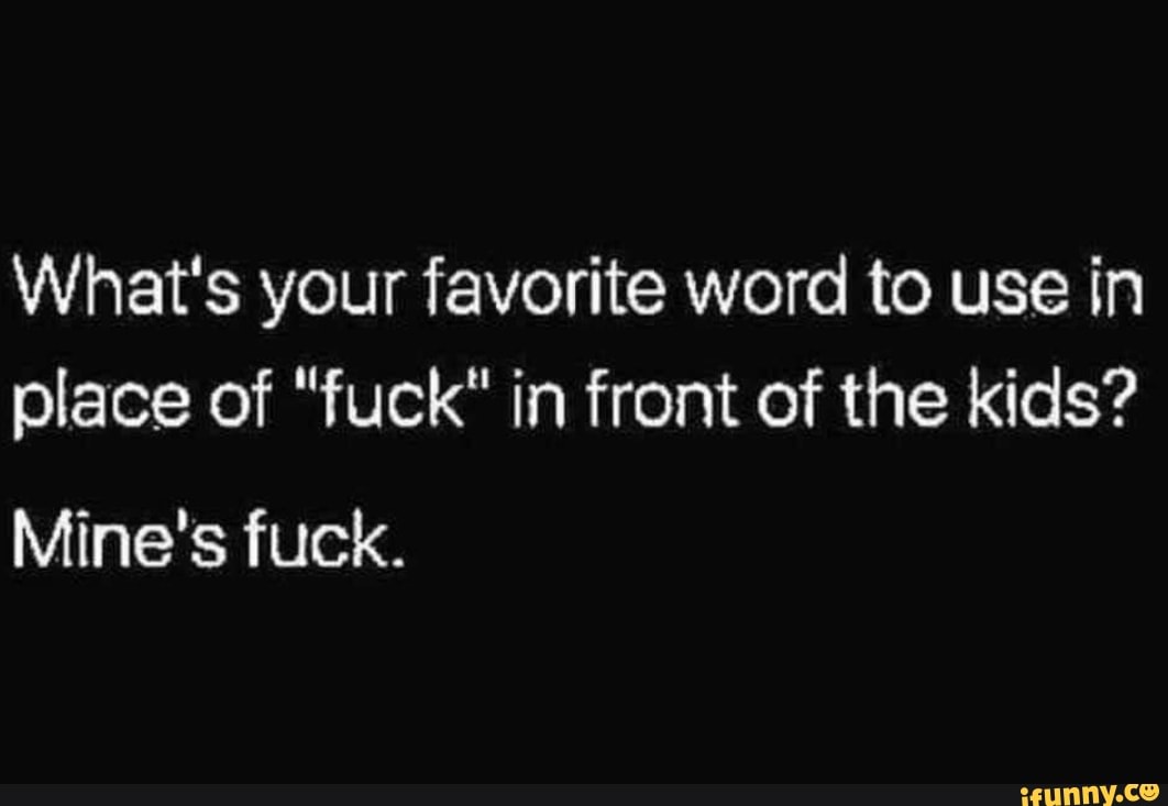 what-s-your-favorite-word-to-use-in-place-of-fuck-in-front-of-the