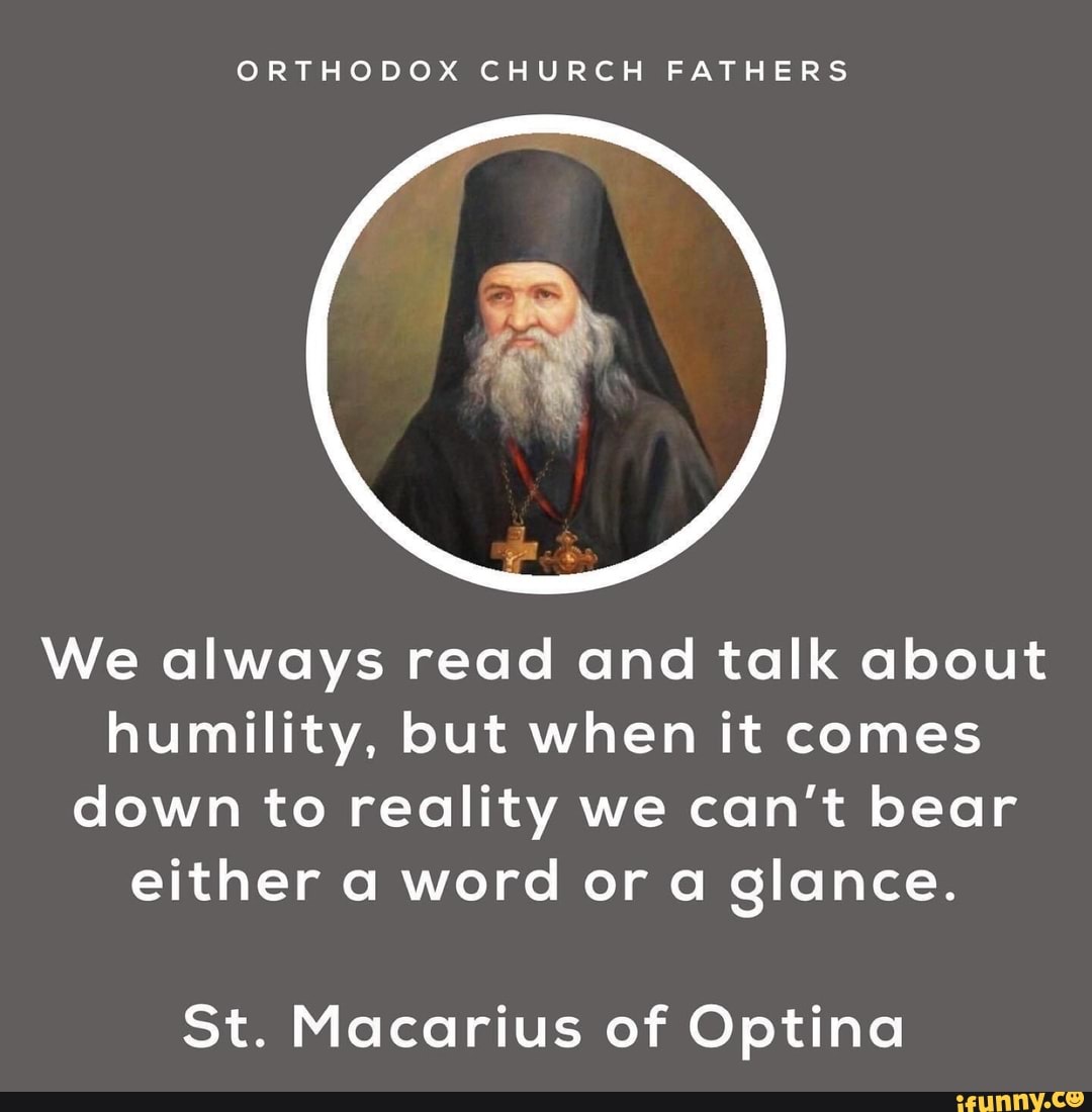 ORTHODOX CHURCH FATHERS We always read and talk about humility, but