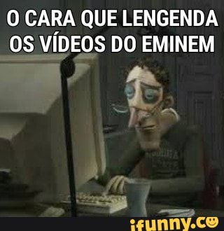 O CARA QUE LENGENDA
OS VIDEOS DO EMINEM