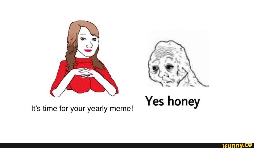 Yes Honey Its Time For Your Yearly Meme Ifunny 