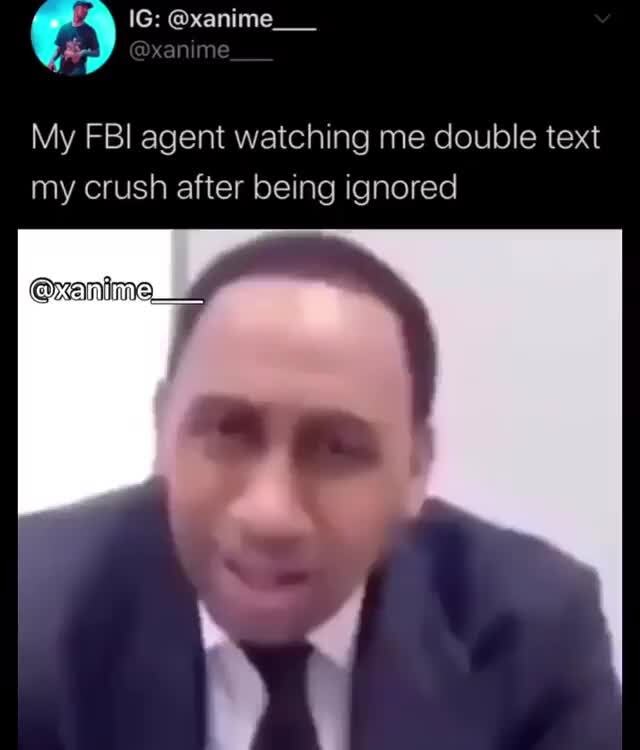 My FBI agent watching me double text my crush after being ignored - )