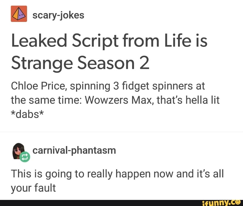 scary jokes leaked script from life is strange season 2 chloe price spinning 3 ï¬dget spinners at the same time wowzers max that s hella lit dabs carnivai phantasm this is going to ifunny