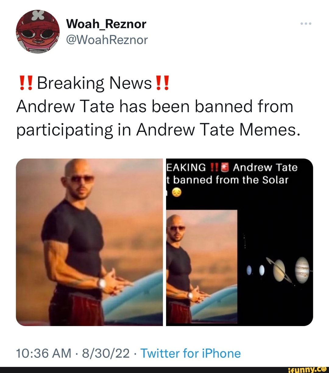 Woahreznor Breaking News Andrew Tate Has Been Banned From Participating In Andrew Tate Memes
