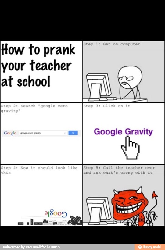How to prank I
your teacher
at school E
DE
Google Gravity