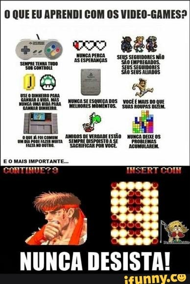 O QUE EU APRENDI COM OS VIDEO-GAMES?
NUNCA DESISTA!