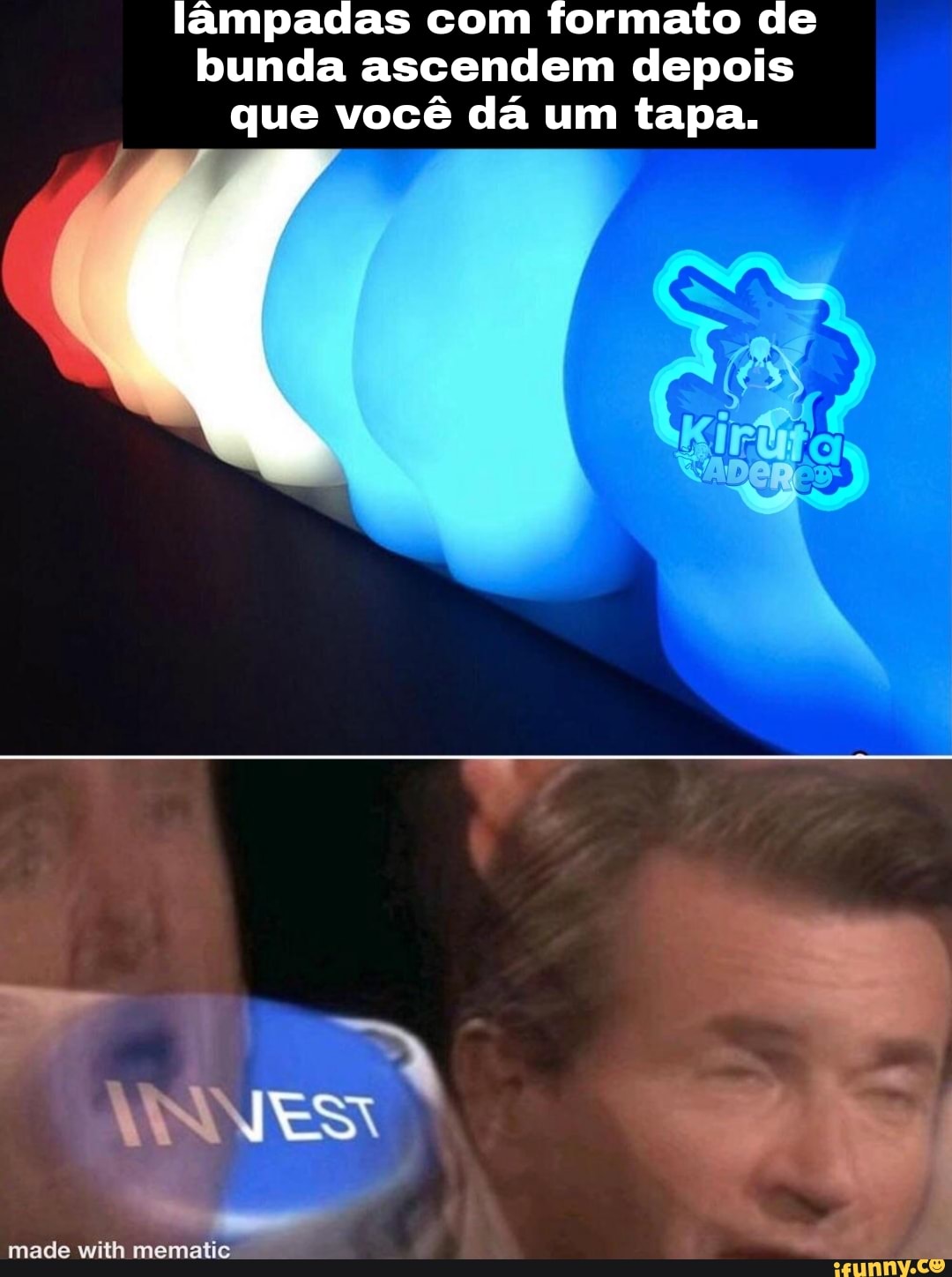 lâmpadas com formato de bunda ascendem depois que você dá um tapa.
ES
made mematie