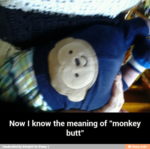 Now I know the meaning of "monkey
butt" - Now I know the meaning of "monkey butt"