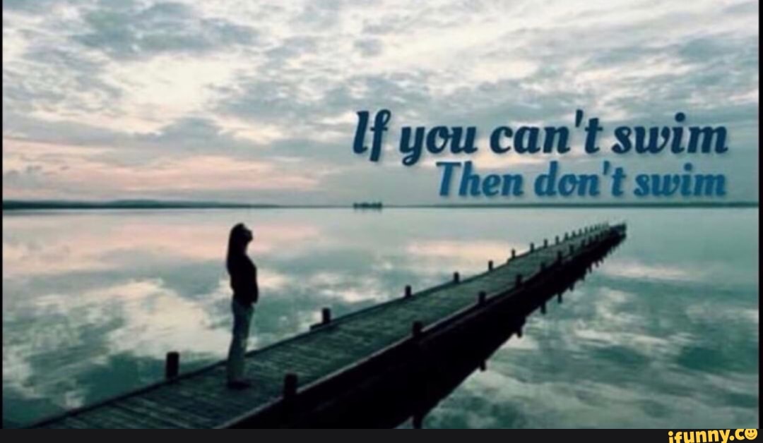 Lf you can't swim Then ___Then don't swim iFunny