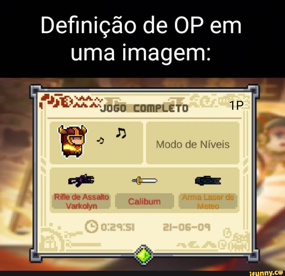 Definição de OP em uma imagem:
COMPLETO
Modo de Níveis
ca
Rifle de Calibum
