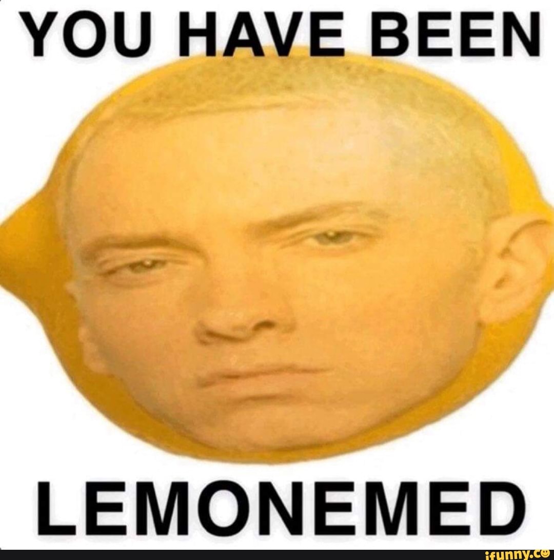 YOU HAVE BE LEMONEMED - iFunny