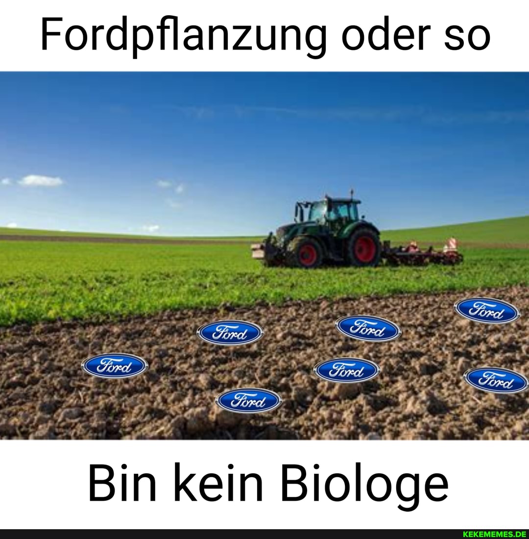 Fordpflanzung oder so
Bin kein Biologe