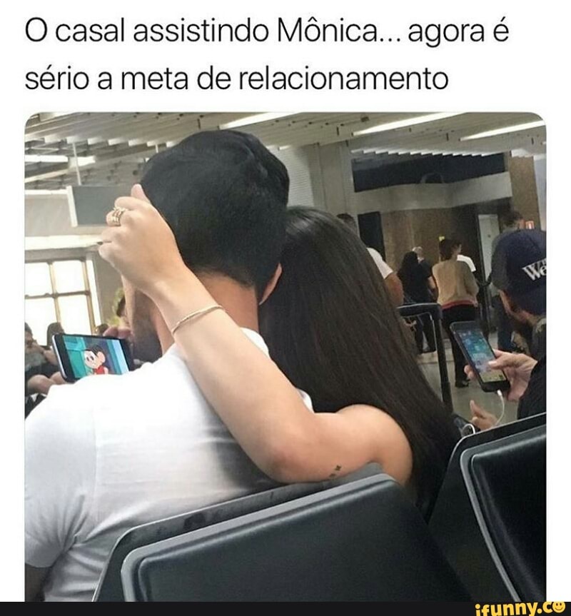 O casal assistindo Mônica... agora é
sério a meta de relacionamento
